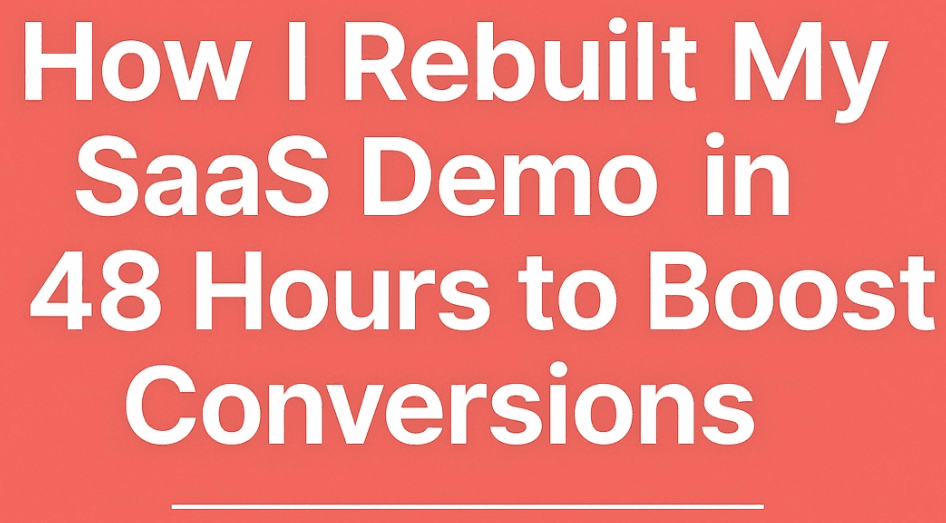 How I Rebuilt My SaaS Demo in 48 Hours to Boost Conversions
